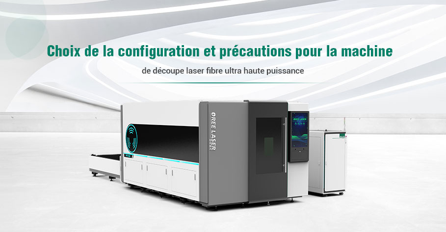 Choix de la configuration et précautions pour la machine de découpe laser fibre ultra haute puissanc